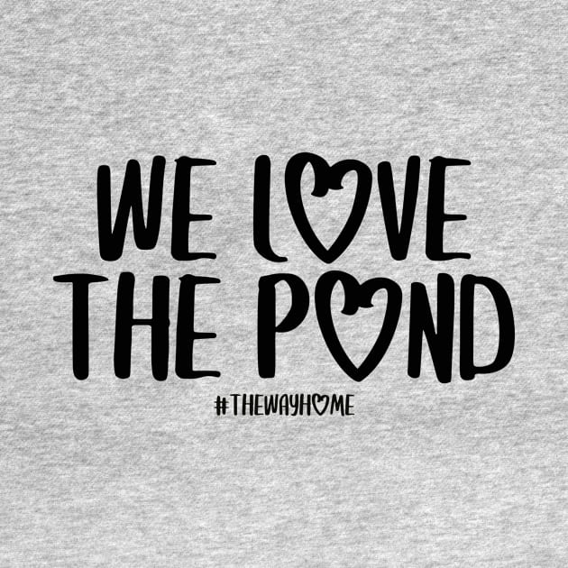 We Love the Pond (The Way Home Inspired) Dark Font by Hallmarkies Podcast Store